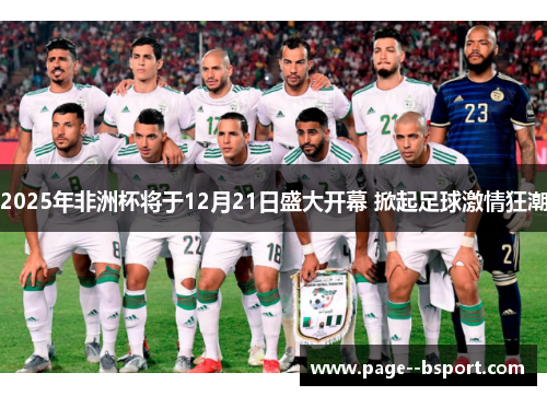 2025年非洲杯将于12月21日盛大开幕 掀起足球激情狂潮